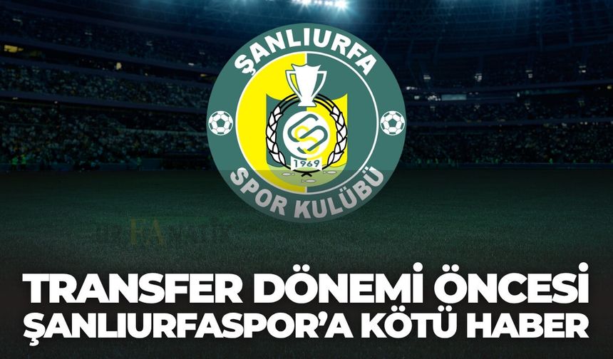 Transfer Dönemi Öncesi Şanlıurfaspor’a Kötü Haber