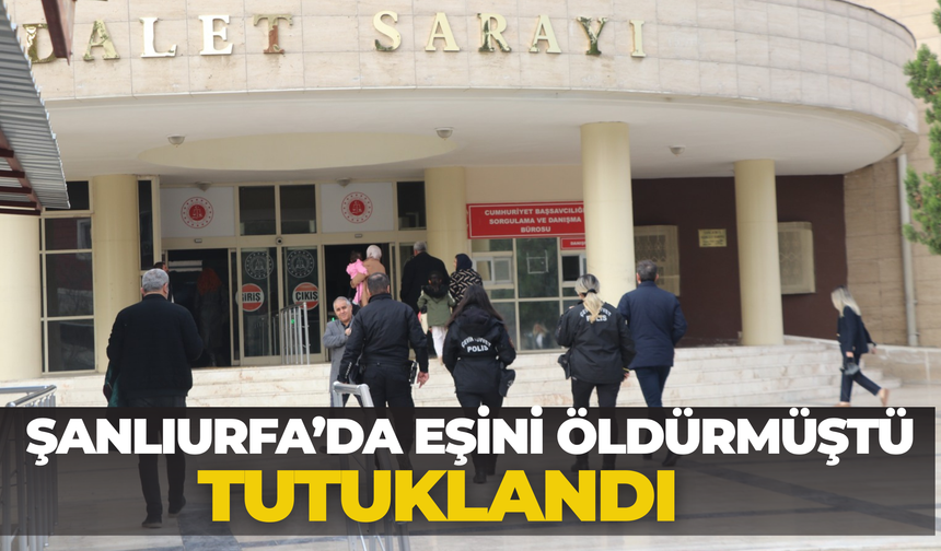 Şanlıurfa’da Eşini Öldürmüştü: Tutuklandı