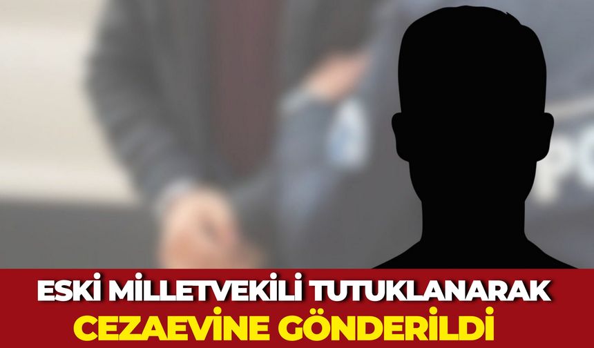 Eski Milletvekili Tutuklanarak 11. Kez Cezaevine Gönderildi