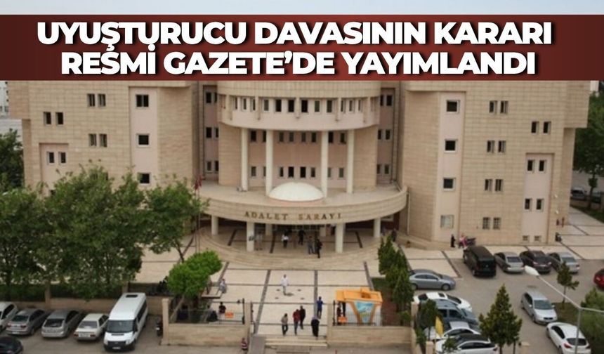 Şanlıurfa'da Görülen Uyuşturucu Davasının Kararı Resmi Gazete’de Yayımlandı