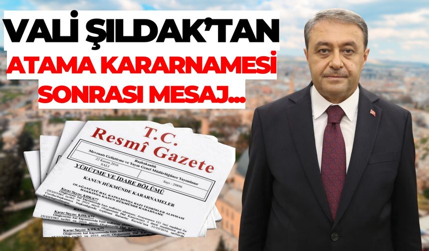 Şanlıurfa Valisi Şıldak’tan Atama Kararnamesi Sonrası Mesaj
