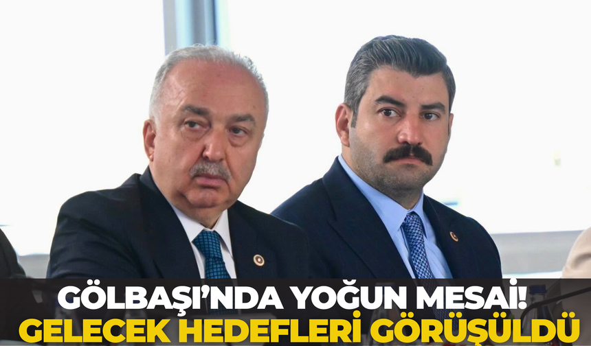 Gölbaşı’nda Yoğun Mesai! Gelecek Hedefleri Görüşüldü