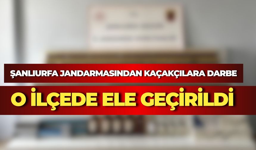 Şanlıurfa Jandarmasından Kaçakçılara Darbe: O İlçede Ele Geçirildi