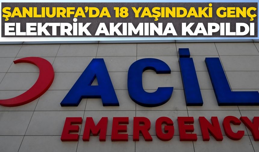 Şanlıurfa Viranşehir'de 18 Yaşındaki Genç Elektrik Akımına Kapıldı