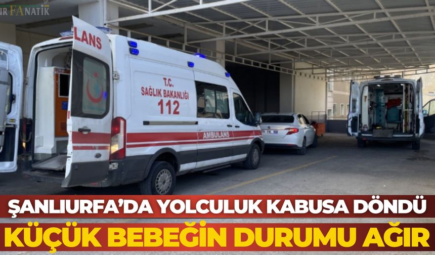 Şanlıurfa Siverek'te Yolculuk Kabusa Döndü: Bebeğin Durumu Ağır