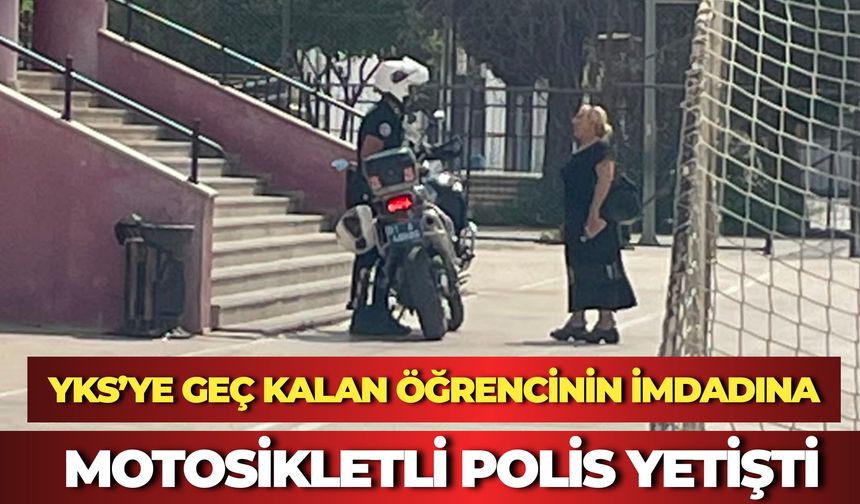YKS’ye Geç Kalan Öğrencinin İmdadına Motosikletli Polis Yetişti