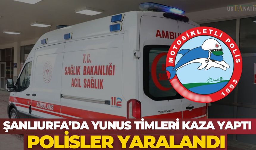 Şanlıurfa’da Yunus Timleri Kaza Yaptı: Polisler Yaralandı