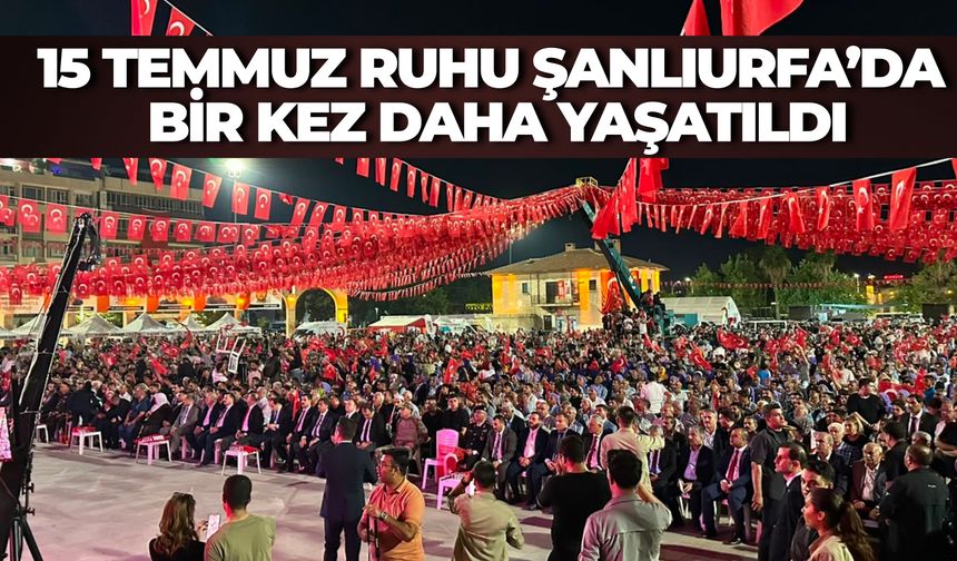 15 Temmuz'un 10. Yılında Şanlıurfa Tek Yürek Oldu