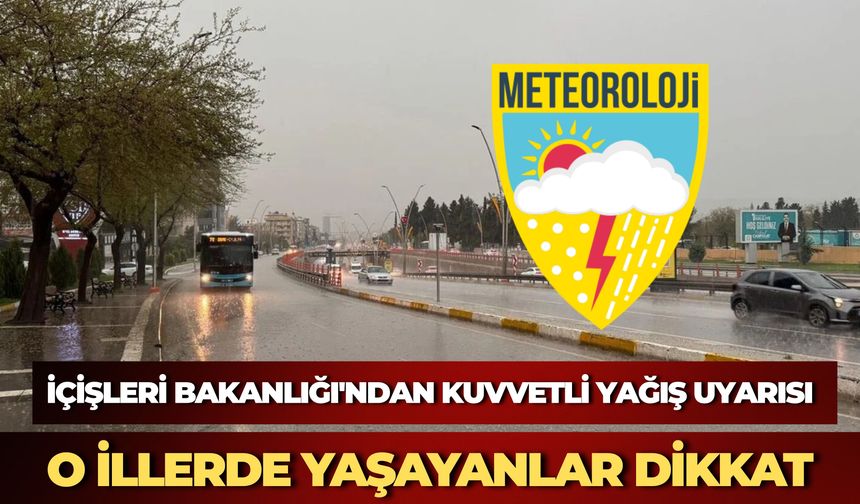 İçişleri Bakanlığı'ndan Kuvvetli Yağış Uyarısı: O İllerde Yaşayanlar Dikkat…