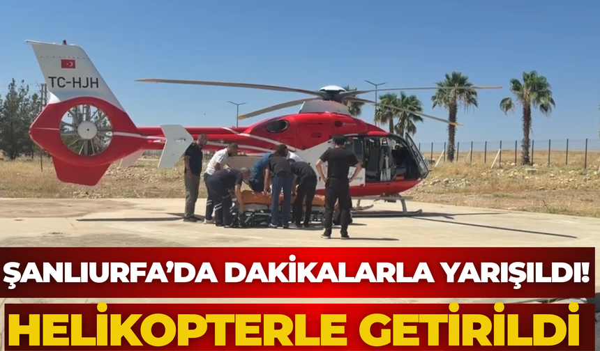Şanlıurfa’da Dakikalarla Yarışıldı! Helikopterle Getirildi