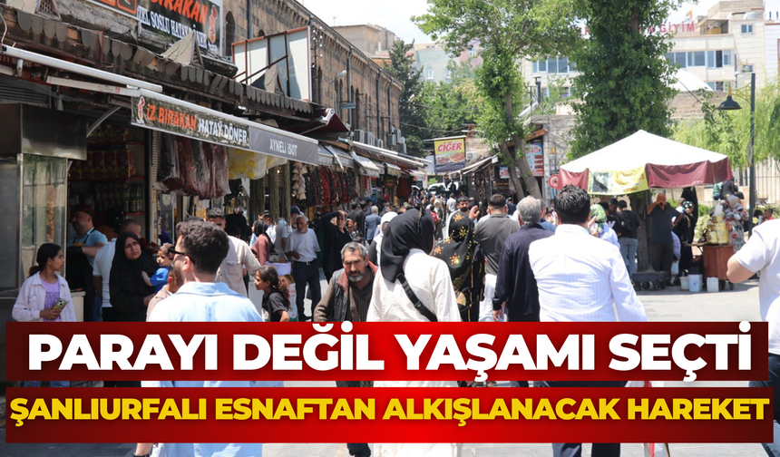 Parayı Değil Yaşamı Seçti: Şanlıurfalı Esnaftan Alkışlanacak Hareket