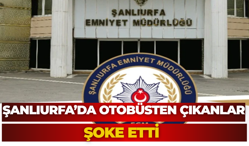 Şanlıurfa’da Otobüsten Çıkanlar Şoke Etti