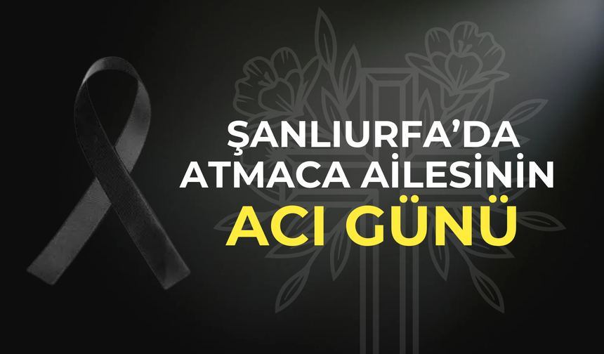 Şanlıurfa’da Hasan Atmaca Hayatını Kaybetti