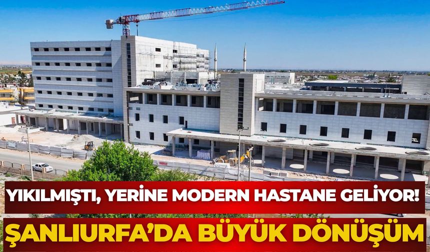 Yıkılmıştı, Yerine Modern Hastane Geliyor! Şanlıurfa’da Büyük Dönüşüm