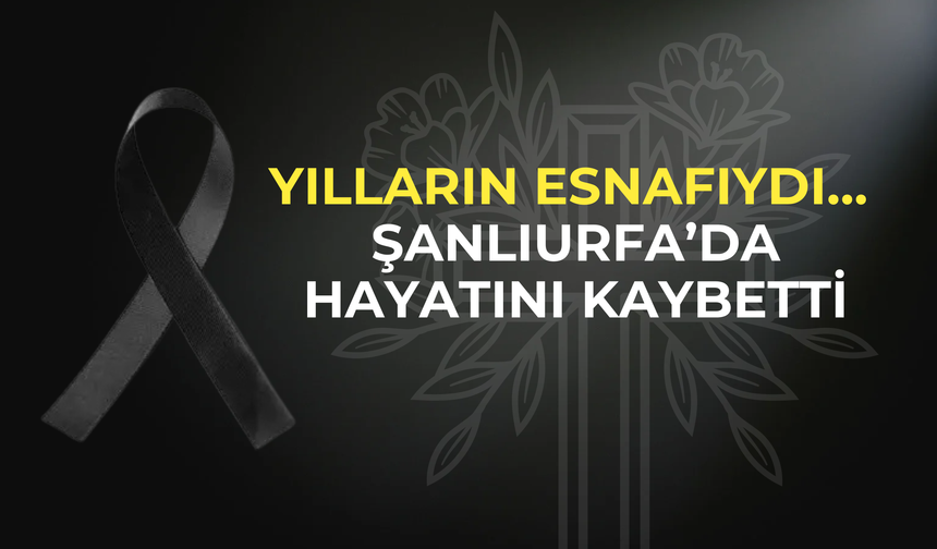 Şanlıurfa’da Çarşı Esnafı Halil Albay Hayatını Kaybetti
