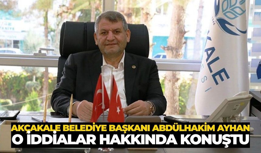 Akçakale Belediye Başkanı Abdülhakim Ayhan, O İddialar Hakkında Konuştu