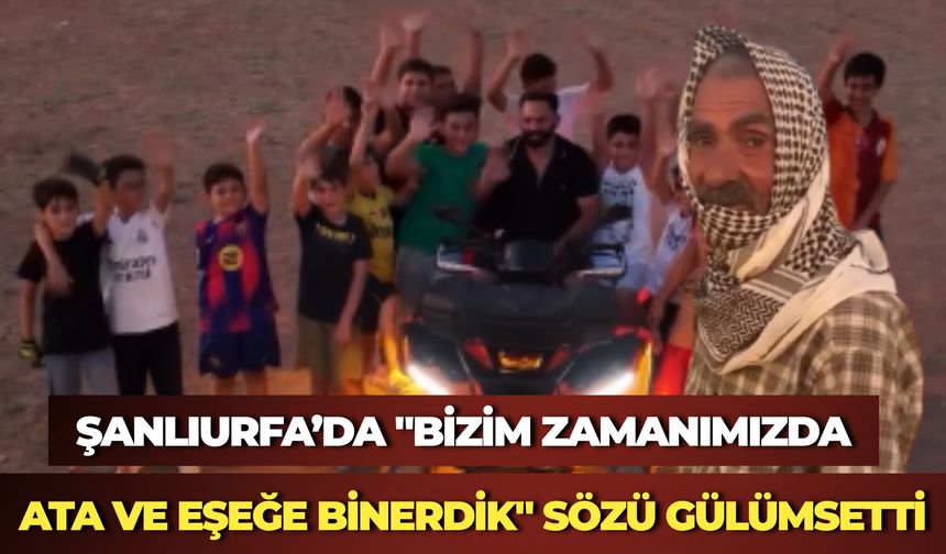 Şanlıurfa’da "Bizim Zamanımızda Ata ve Eşeğe Binerdik" Sözü Gülümsetti