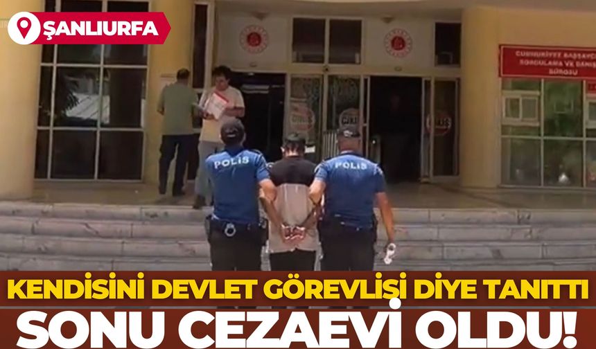 Şanlıurfa'da Kendisini Devlet Görevlisi Diye Tanıttı, Sonu Cezaevi Oldu!