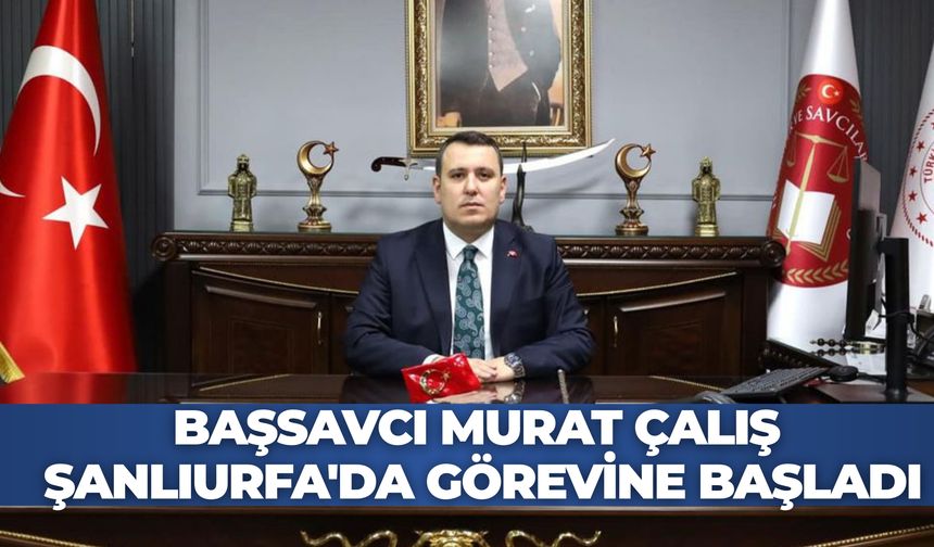 HSK Kararnamesiyle Atanan Başsavcı Murat Çalış Şanlıurfa'da Görevine Başladı