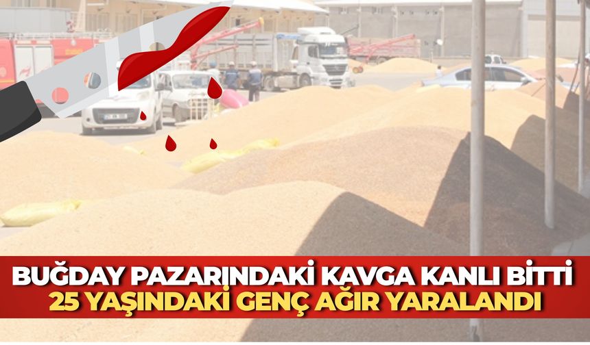 Buğday Pazarındaki Kavga Kanlı Bitti: 25 Yaşındaki Genç Ağır Yaralandı