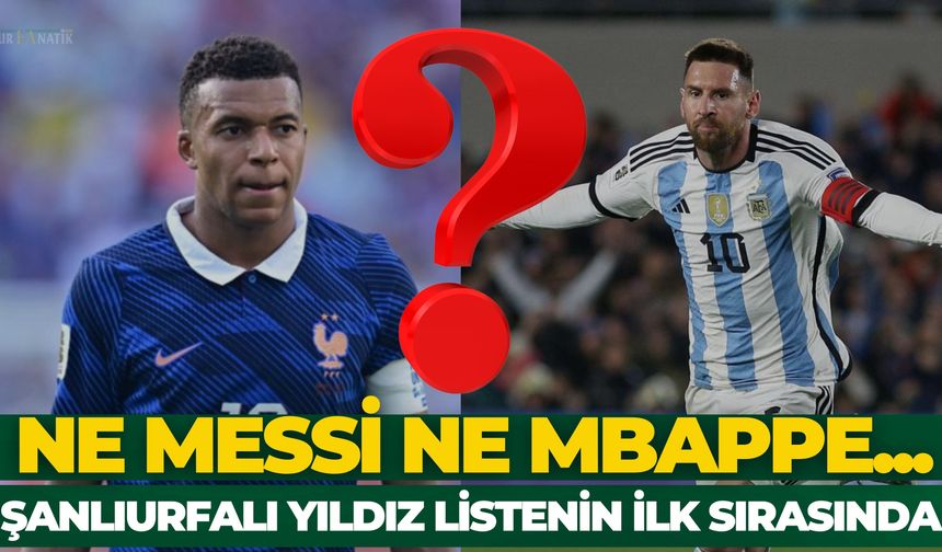 Ne Messi Ne Mbappe... Şanlıurfalı Yıldız Listenin İlk Sırasında