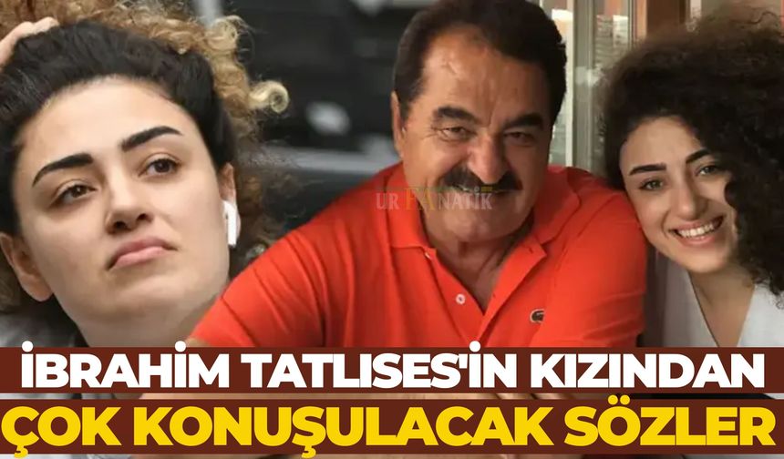 İbrahim Tatlıses'in Kızından Çok Konuşulacak Sözler