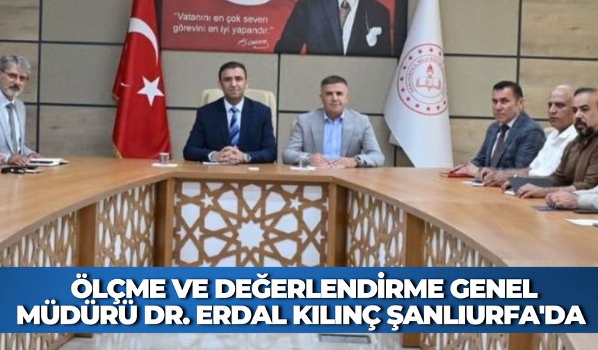Ölçme ve Değerlendirme Genel Müdürü Dr. Erdal Kılınç Şanlıurfa'da