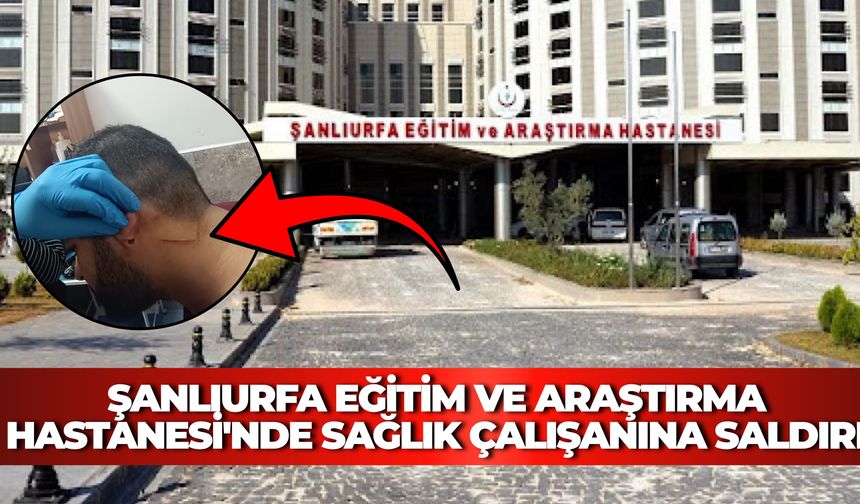 Şanlıurfa Eğitim ve Araştırma Hastanesi'nde Sağlık Çalışanına Saldırı