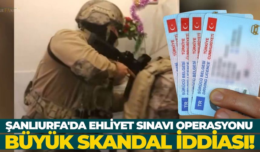 Şanlıurfa'da Ehliyet Sınavı Operasyonu