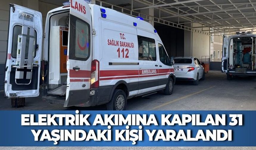 Şanlıurfa’da Elektrik Akımına Kapılan 31 Yaşındaki Kişi Yaralandı