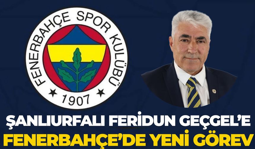 Fenerbahçe’de Yeni Yönetim Belli Oldu! Şanlıurfalı Feridun Geçgel Yönetim Kurulunda