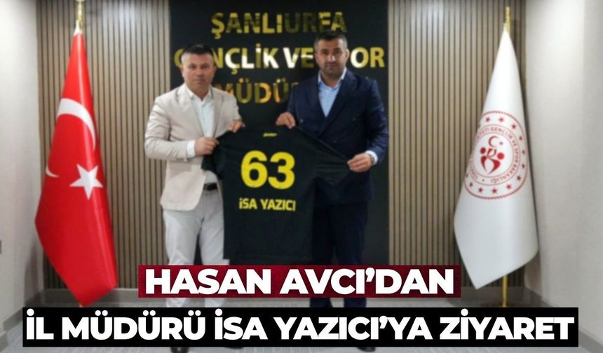 Hasan Avcı’dan İl Müdürü İsa Yazıcı’ya Ziyaret