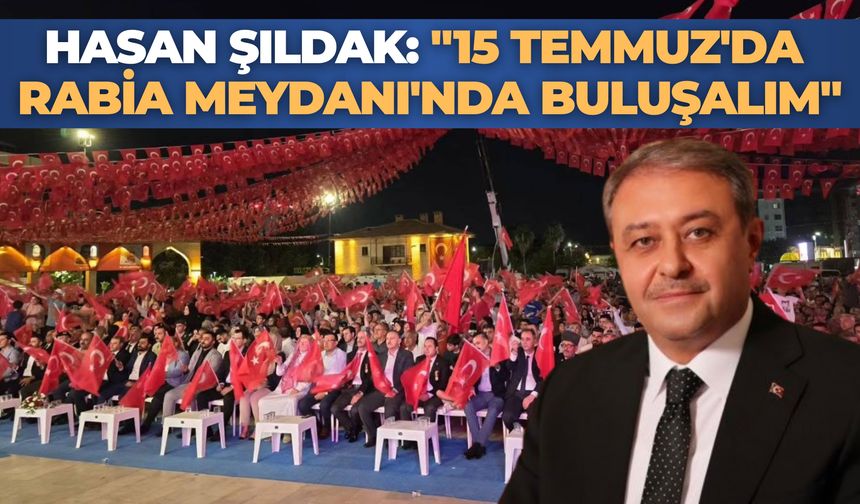 Şanlıurfa Valisi Hasan Şıldak: "15 Temmuz'da Rabia Meydanı'nda Buluşalım"
