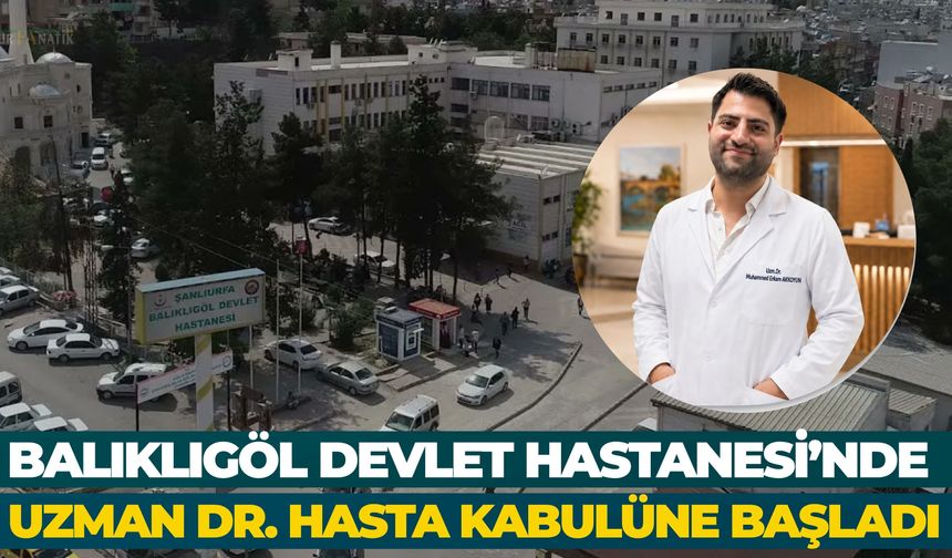 Balıklıgöl Devlet Hastanesi’nde Uzman Dr. Muhammed Erkan Akkoyun Hasta Kabulüne Başladı