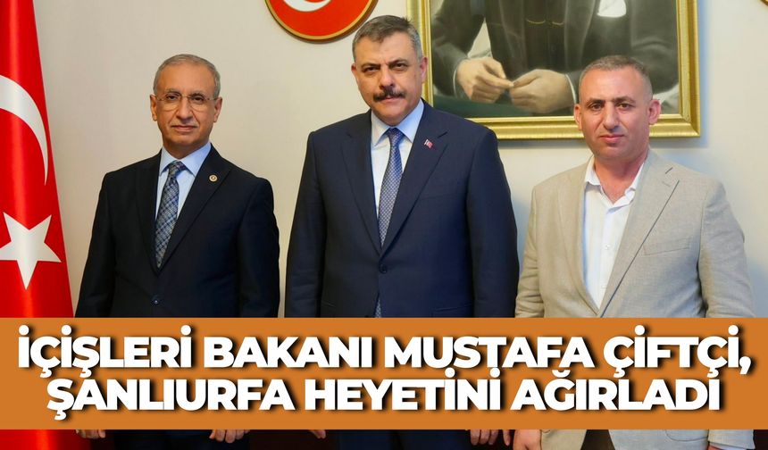 İçişleri Bakanı Mustafa Çiftçi, Şanlıurfa Heyetini Ağırladı