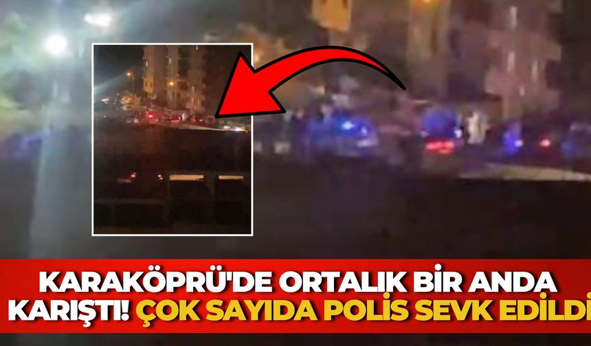 Karaköprü'de Ortalık Bir Anda Karıştı! Çok Sayıda Polis Sevk Edildi