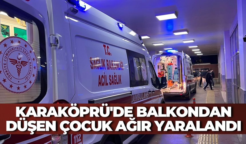 Karaköprü'de Yürek Yakan Olay! Balkondan Düşen Çocuk Ağır Yaralandı