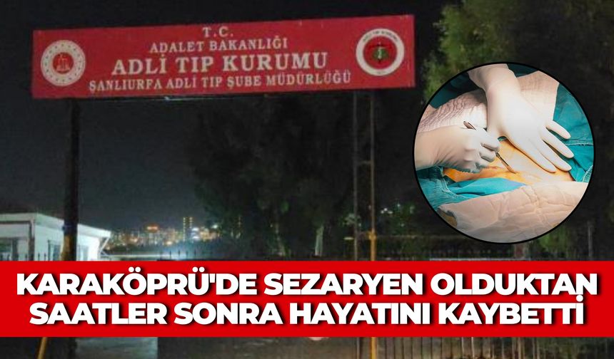 Karaköprü'de Sezaryen Olduktan Saatler Sonra Hayatını Kaybetti