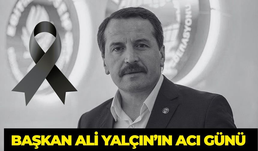 Memur-Sen Genel Başkanı Ali Yalçın'ın Acı Günü