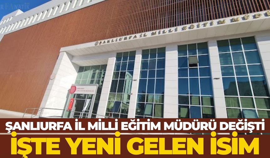Şanlıurfa İl Milli Eğitim Müdürü Değişti