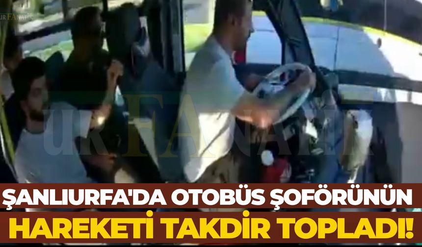 Şanlıurfa'da Otobüs Şoförünün Hareketi Takdir Topladı!