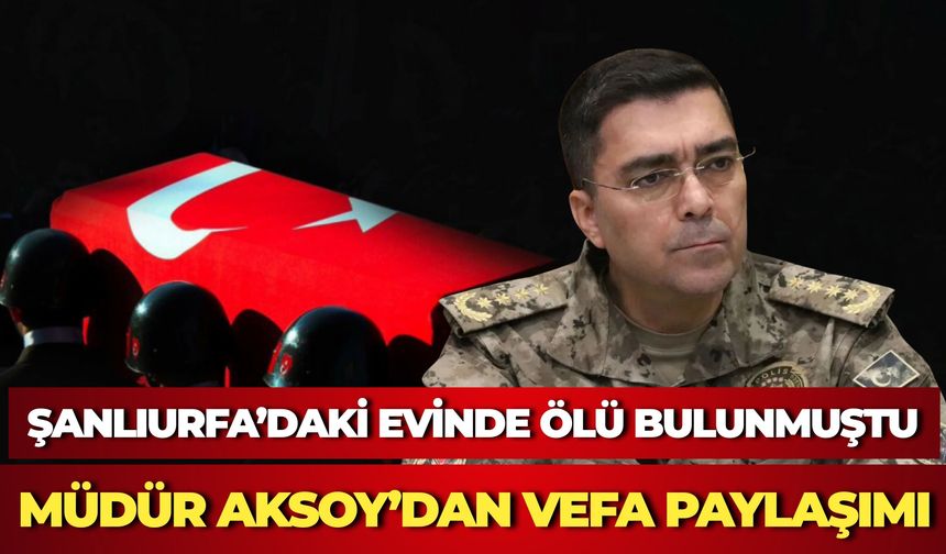 Şanlıurfa İl Emniyet Müdürü Atilla Aksoy'dan Zekeriya Baran İçin Anlamlı Vefa Mesajı