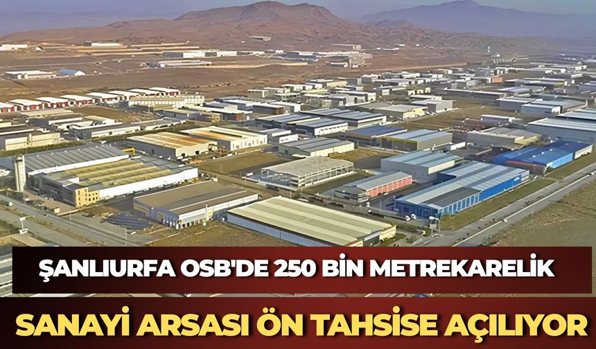 Şanlıurfa OSB'de 250 Bin Metrekarelik Sanayi Arsası Ön Tahsise Açılıyor