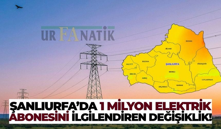 Şanlıurfa’da 1 Milyon Elektrik Abonesini İlgilendiren Değişiklik!