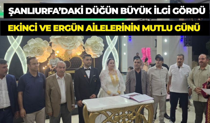 Şanlıurfa’da Ekinci ve Ergün Ailelerini Buluşturan Görkemli Düğün