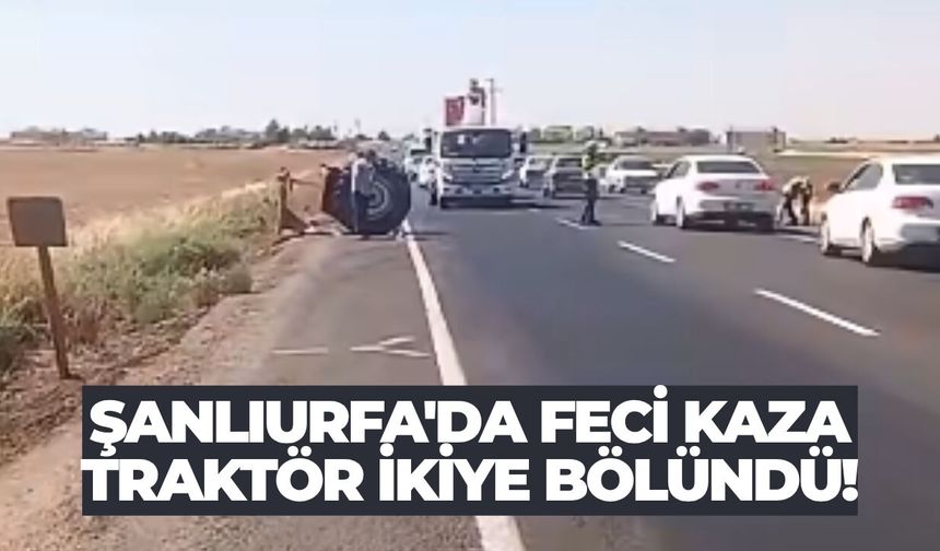 Şanlıurfa'da Feci Kaza: Traktör İkiye Bölündü!