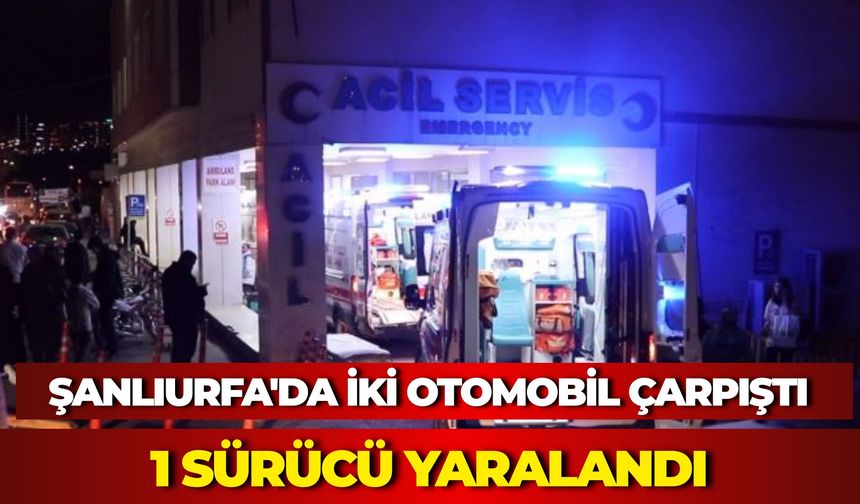 Şanlıurfa'da İki Otomobil Çarpıştı: 1 Sürücü Yaralandı