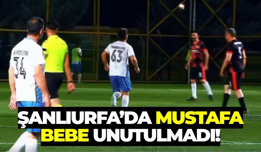 Şanlıurfa’da Mustafa Bebe Unutulmadı!