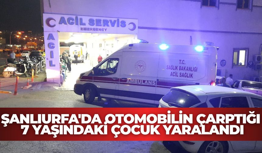 Şanlıurfa'da Otomobilin Çarptığı 7 Yaşındaki Çocuk Yaralandı