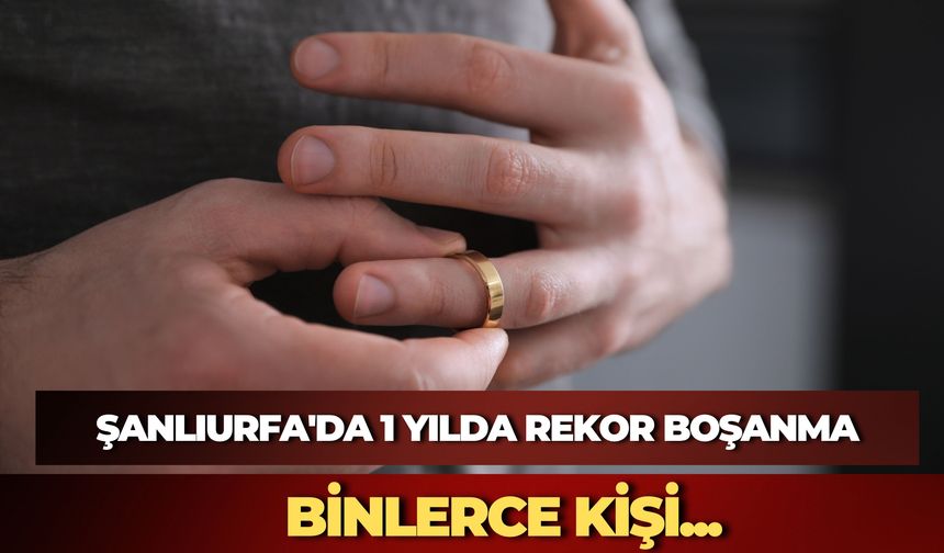 Şanlıurfa'da Bir Yılda 2 Bin 38 Çift Boşandı! Türkiye Sıralamasındaki Yeri Dikkat Çekti